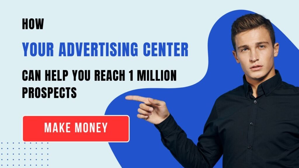 How Your Advertising Center Reaches 1 Million Prospects and Boosts Earnings